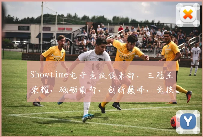 Showtime电子竞技俱乐部，三冠王荣耀，砥砺前行，创新巅峰，竞技不止