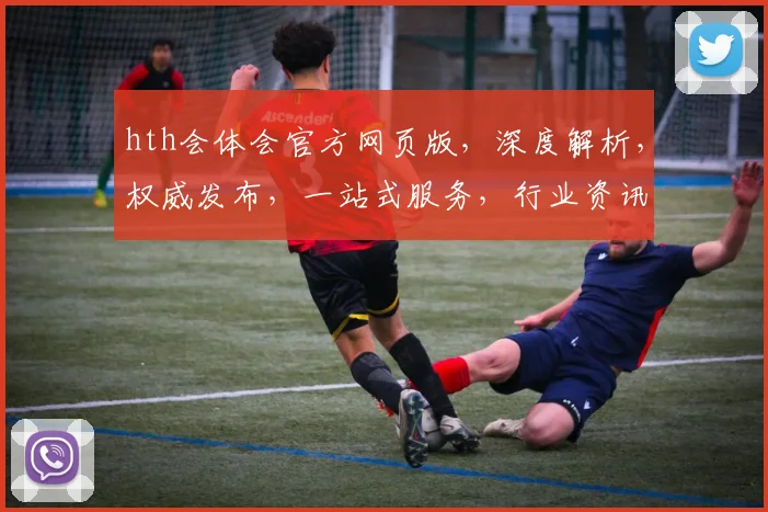 hth会体会官方网页版，深度解析，权威发布，一站式服务，行业资讯，尽在掌握。