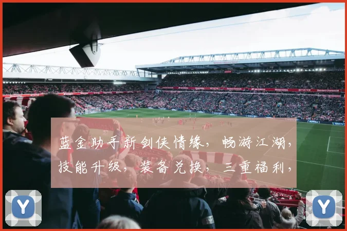 蓝金助手新剑侠情缘，畅游江湖，技能升级，装备兑换，三重福利，等你来战