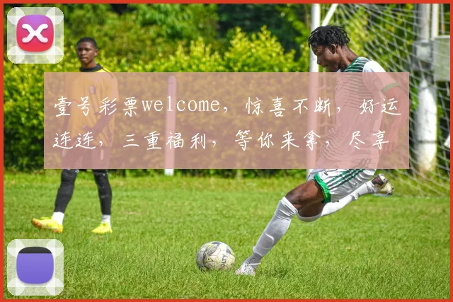 壹号彩票welcome，惊喜不断，好运连连，三重福利，等你来拿，尽享彩市盛宴